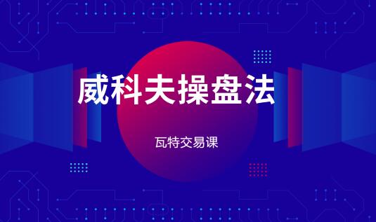 瓦特交易课《价量经典系列课 威科夫操盘法》百度网盘