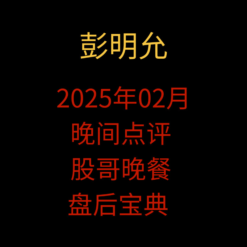 「彭明允」2025年02月 彭明允晚间点评-股哥晚餐盘后宝典